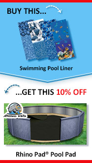 Save 10% off Rhino Pad® Pool Pads with Purchase of a Pool Liner + Free Shipping & Handling on Orders Over $20